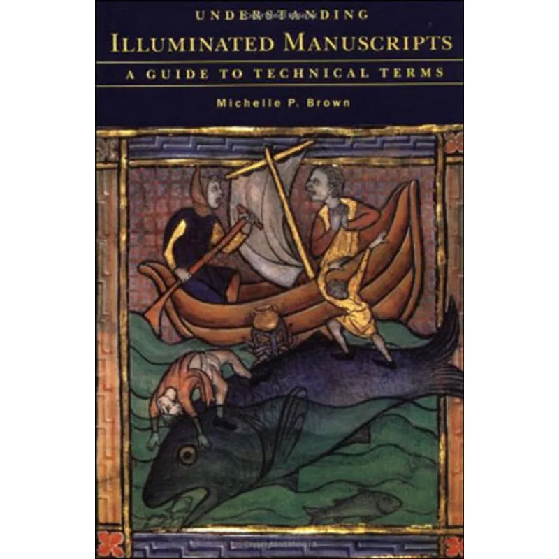 UNDERSTANDING ILLUMINATED MANUSCRIPTS - A GUIDE TO TECHNICAL TERMS
