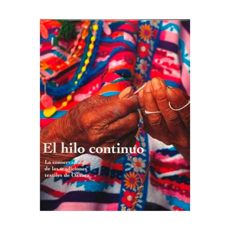 EL HILO CONTINUO LA CONSERVACION DE LAS TRADICIONES TEXTILES DE OAXACA