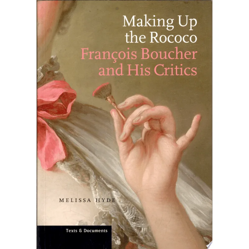 MAKING UP THE ROCOCO: FRANÇOIS BOUCHER AND HIS CRITICS