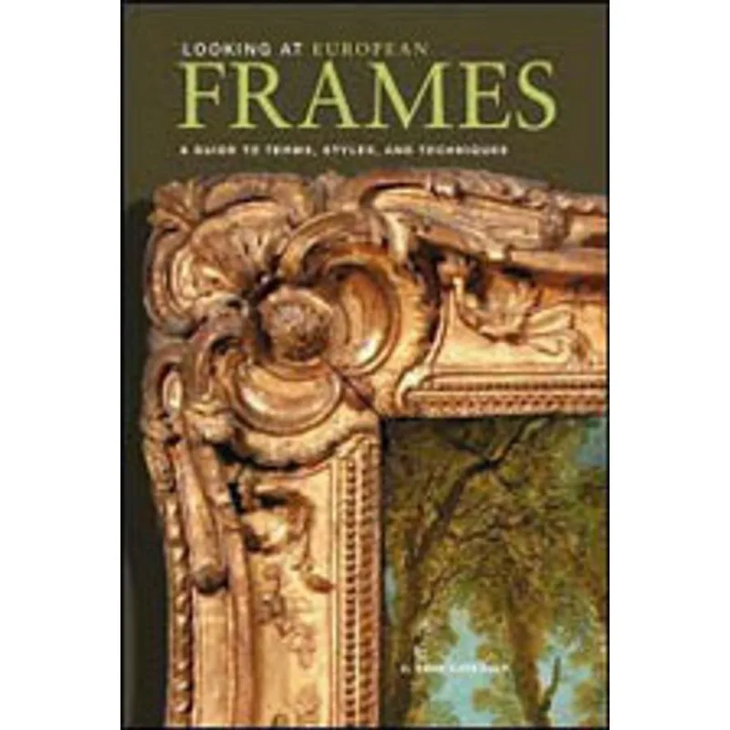 LOOKING AT EUROPEAN FRAMES - A GUIDE TO TERMS, STYLES, AND TECHNIQUES