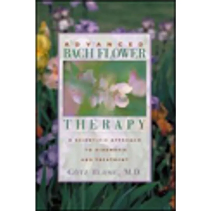 ADVANCED BACH FLOWER THERAPY - A SCIENTIFIC APPROACH TO DIAGNOSIS AND TREATMENT