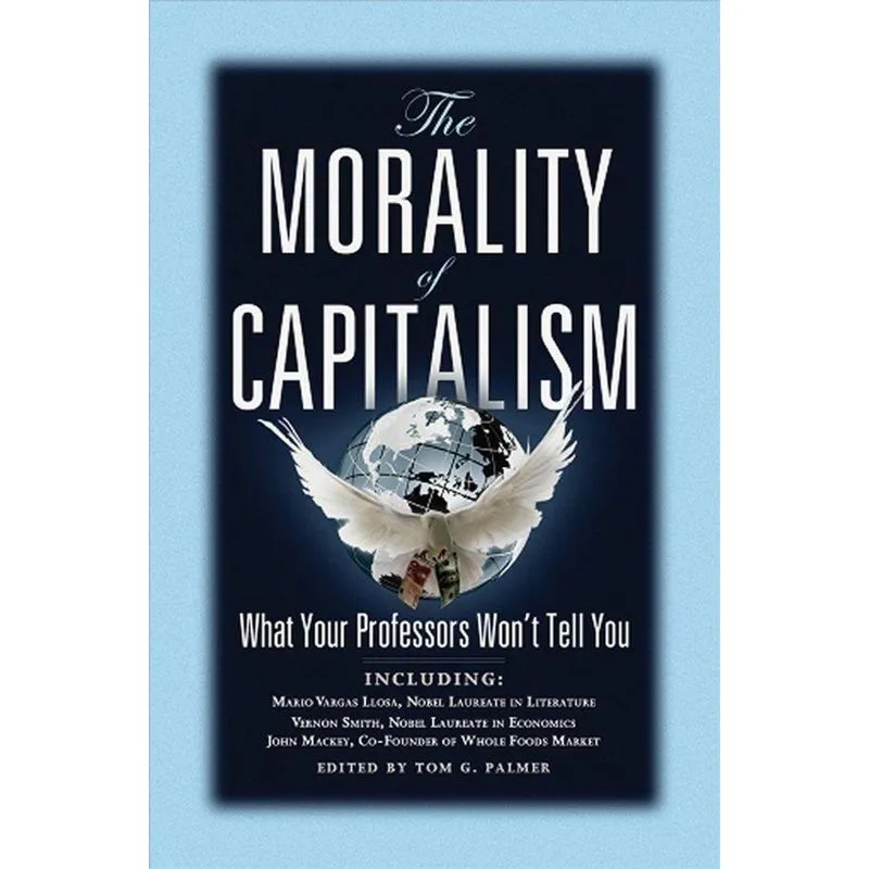 The Morality of Capitalism: What Your Professors Won't Tell You