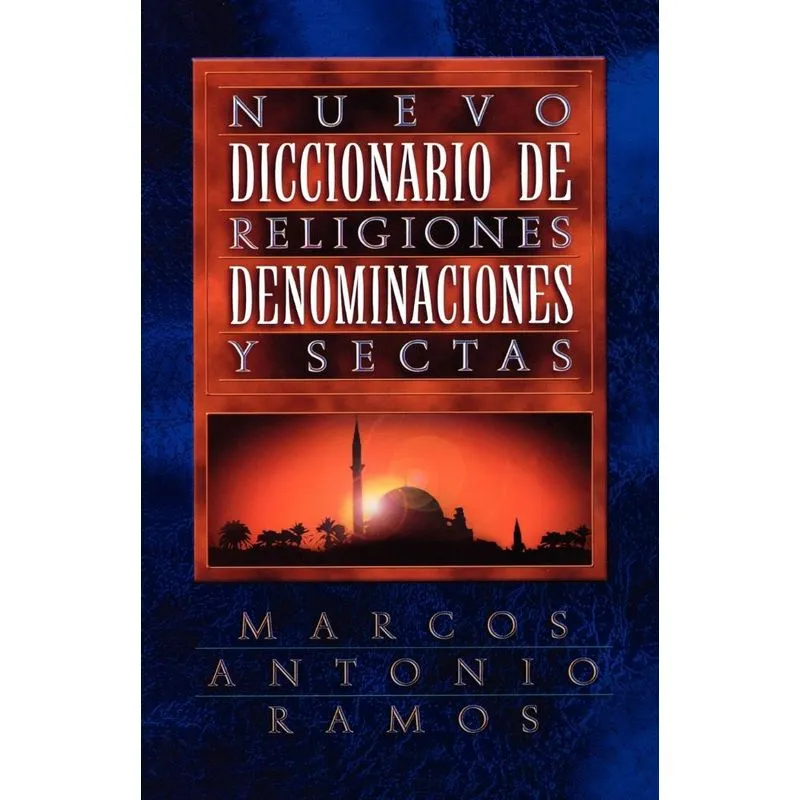 Nuevo Diccionario de Religiones, Denominaciones y Sectas = Now Dictionary of Religions