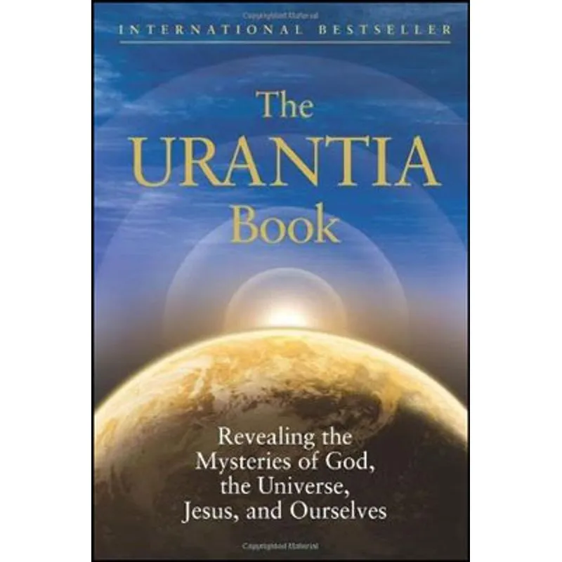 URANTIA BOOK, THE - REVEALING THE MYSTERIES OF GOD, THE UNIVERSE, JESUS, AND OURSELVES