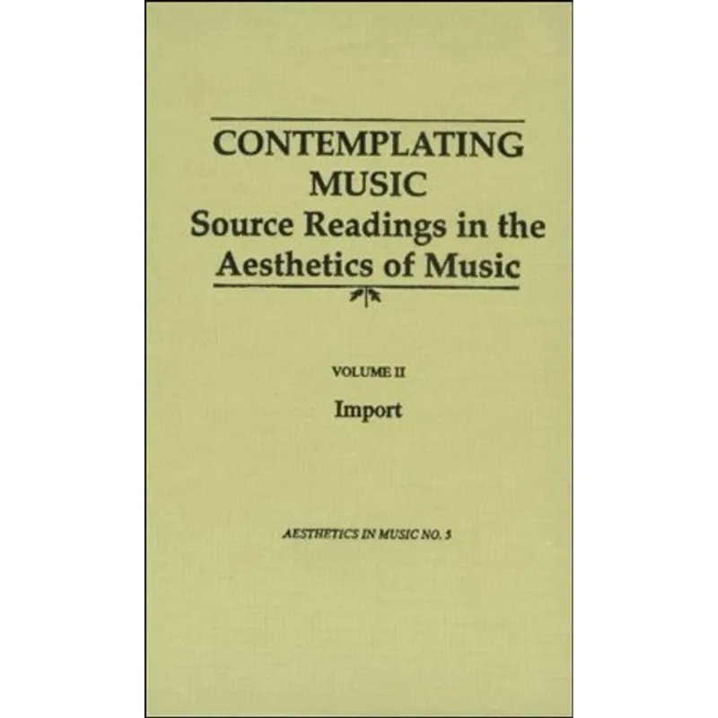 CONTEMPLATING MUSIC - SOURCE READINGS IN THE AESTHETICS OF MUSIC: IMPORT (VOL.II)