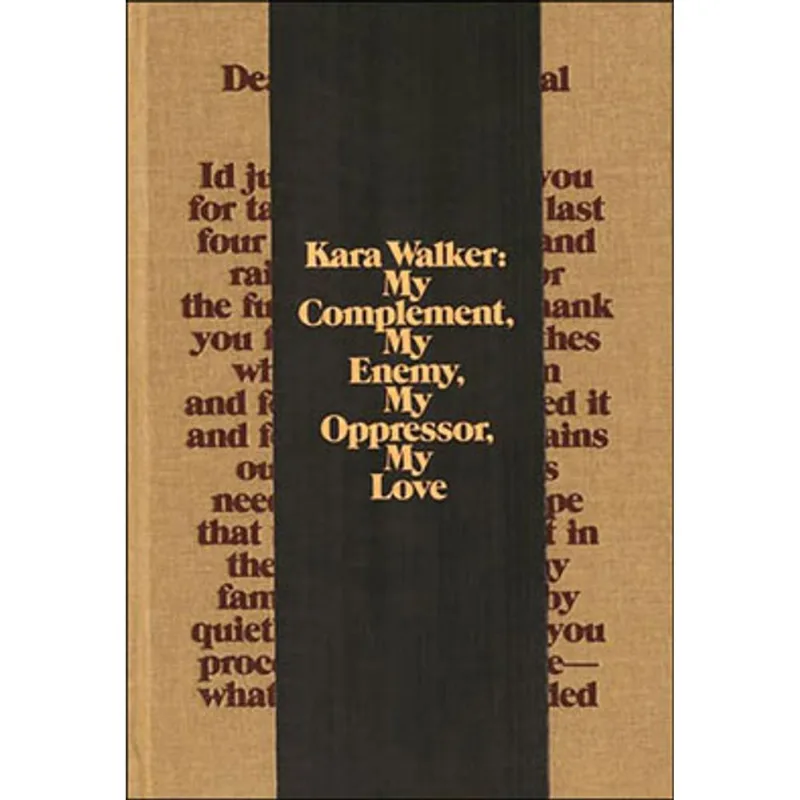 KARA WALKER - MY COMPLEMENT, MY ENEMY, MY OPRESSOR, MY LOVE