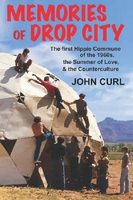 Memories of Drop City: The First Hippie Commune of the 1960s, the Summer of Love, and the Counterculture Paperback