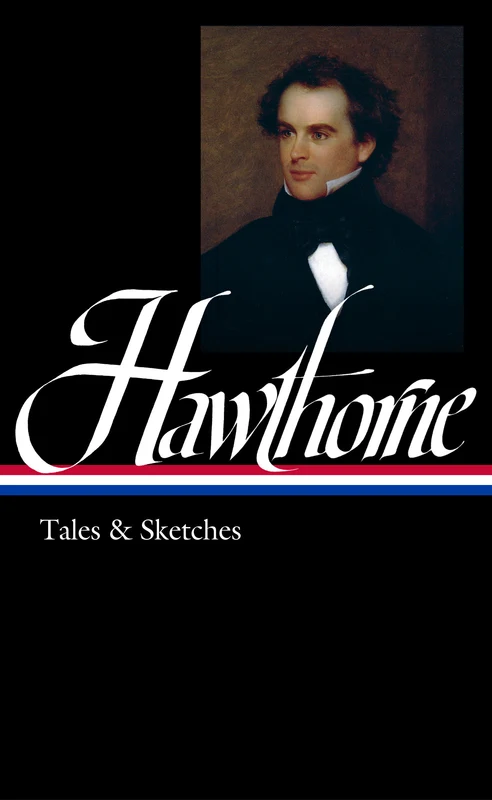 Nathaniel Hawthorne: Tales & Sketches (LOA #2): Twice-told Tales / Mosses from an Old Manse / The Snow-Image / A Wonder Book / Tanglewood Tales / uncollected stories
