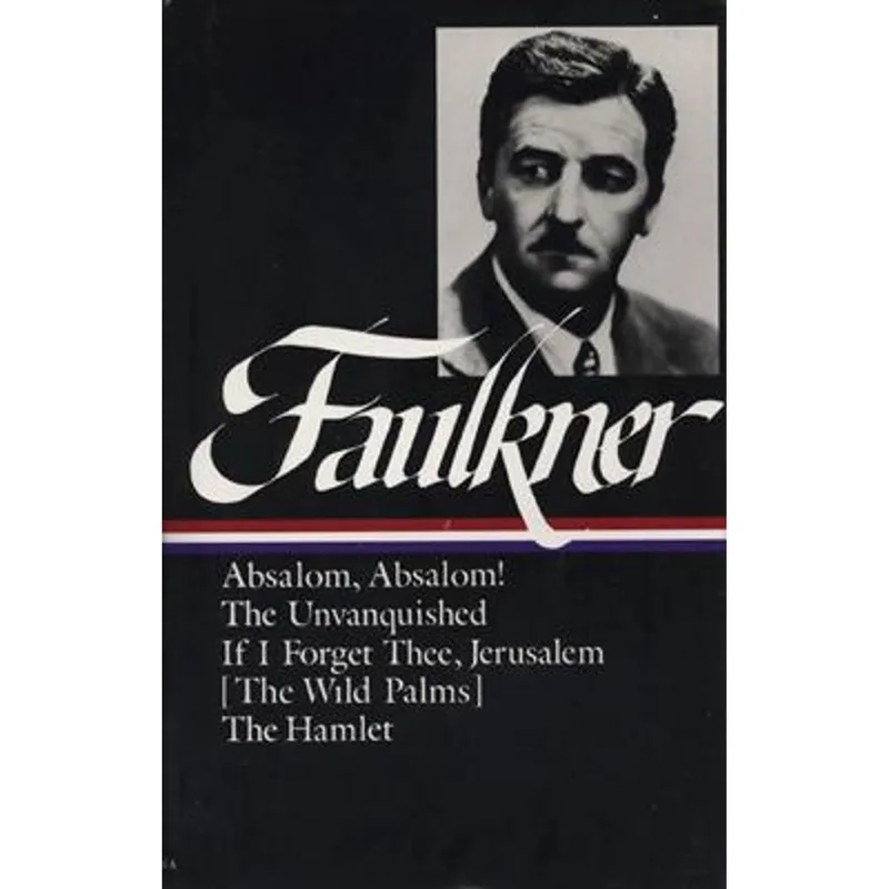 William Faulkner - Novels 1936-1940 - Absalom, Absalom! / The Unvanquished / If I Forget Three, Jerusalem / The Wild Palms / The Hamlet