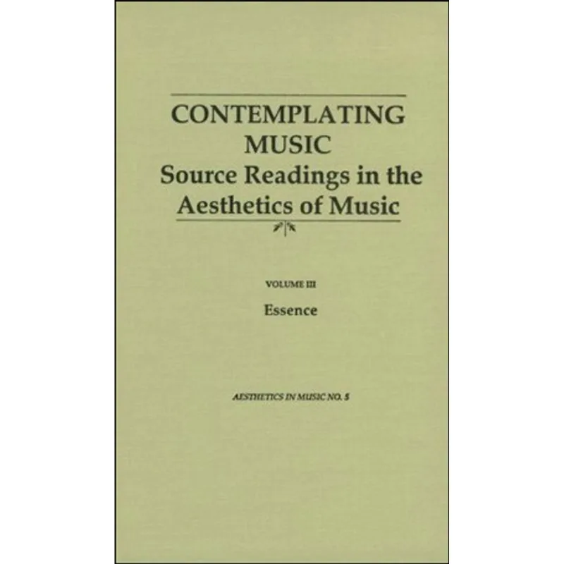 CONTEMPLATING MUSIC: SOURCE READINGS IN THE AESTHETICS OF MUSIC - ESSENCE (VOL.III)