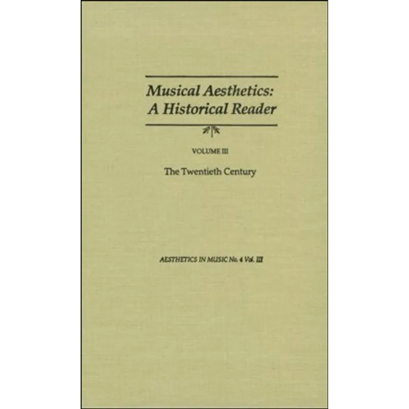 MUSICAL AESTHETICS: A HISTORICAL READER - THE TWENTIETH CENTURY (VOL.III)