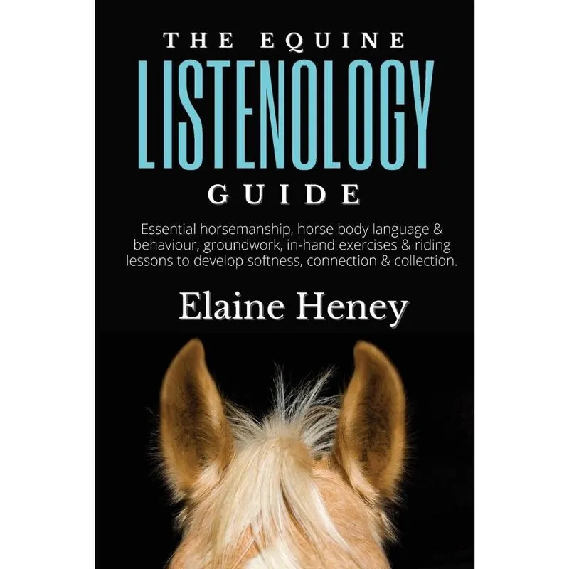 The Equine Listenology Guide - Essential horsemanship, hors