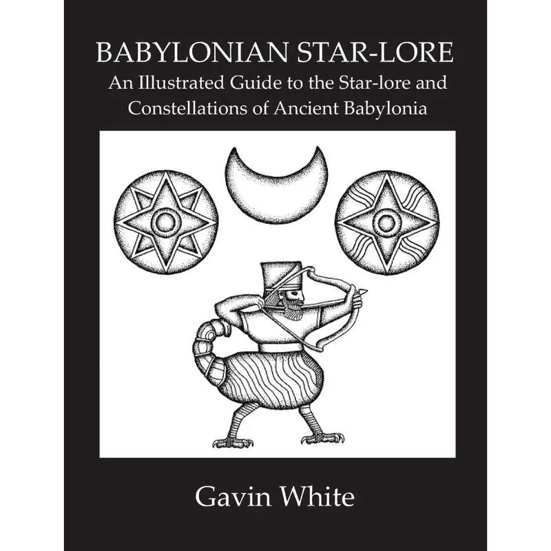 Babylonian Star-Lore. an Illustrated Guide to the Star-Lore and Constellations of Ancient Babylonia