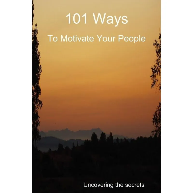 101 Ways to Motivate Your People