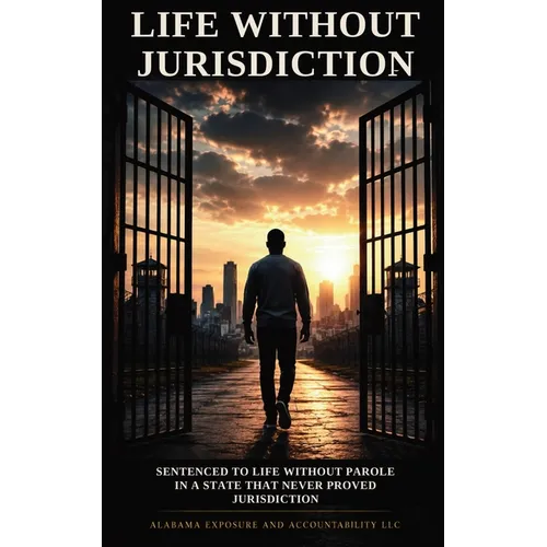 Life Without Jurisdiction: Sentenced to Life Without Parole in a State That Never Proved Jurisdiction - Paperback