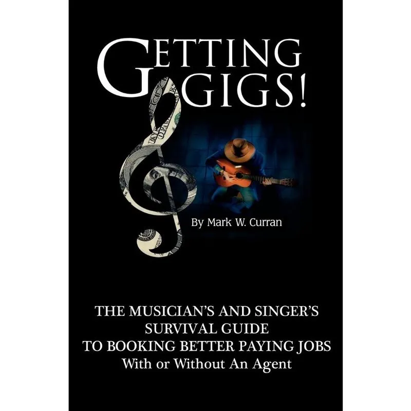 Getting Gigs! the Musicians and Singers Survival Guide to Booking Better Paying Jobs