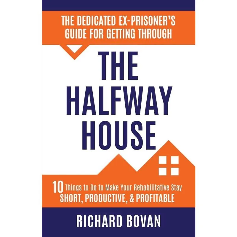 The Dedicated Ex-Prisoners Guide for Getting Through the Halfway House