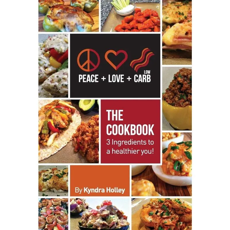 Peace, Love, and Low Carb - The Cookbook - 3 Ingredients to a Healthier You!