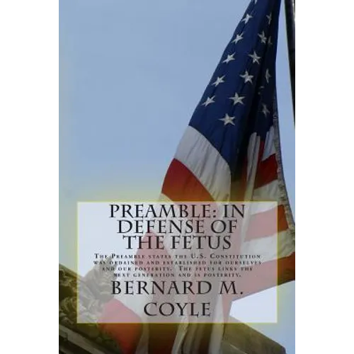 Preamble: In Defense of the Fetus: The Preamble states the U.S. Constitution was ordained and established for ourselves and our - Paperback