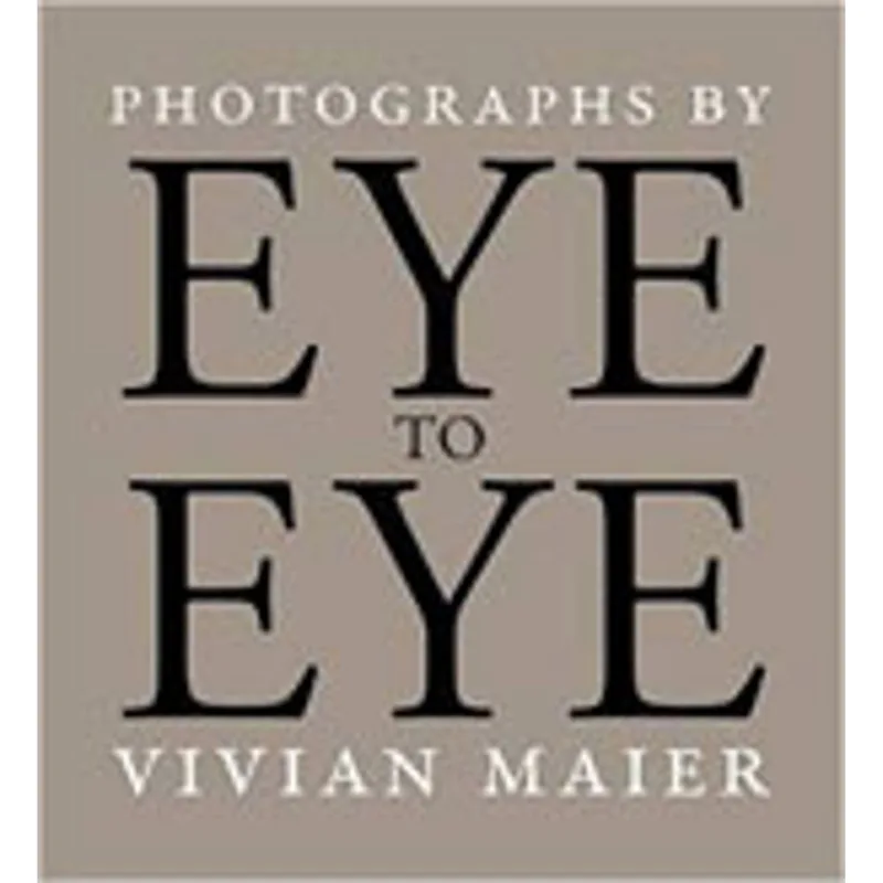 EYE TO EYE - PHOTOGRAPHS BY VIVIAN MAIER