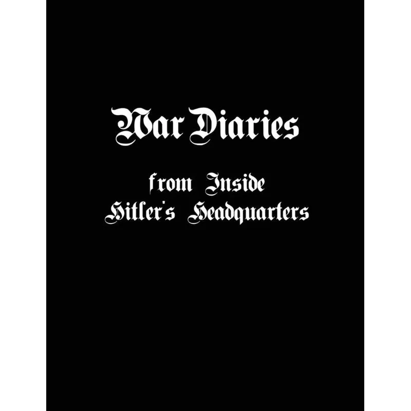 War Diaries from Inside Hitlers Headquarters