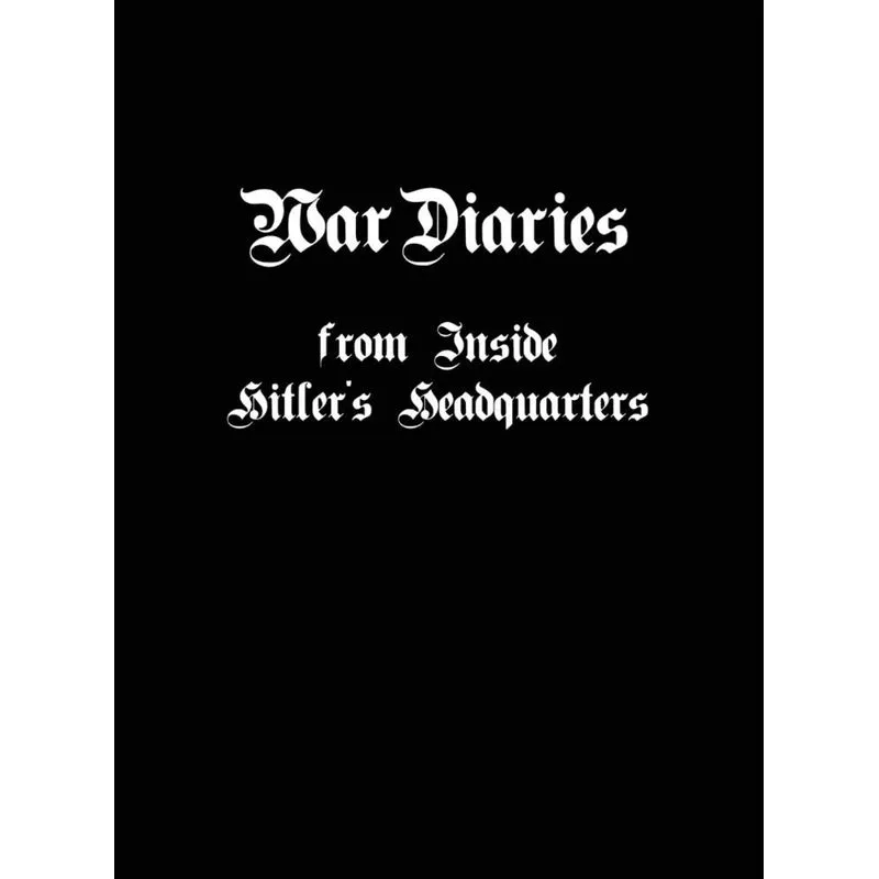 War Diaries from Inside Hitlers Headquarters