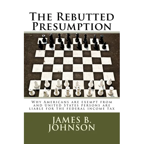 The Rebutted Presumption: Why Americans are exempt from and United States persons are liable for the federal income tax - Paperback