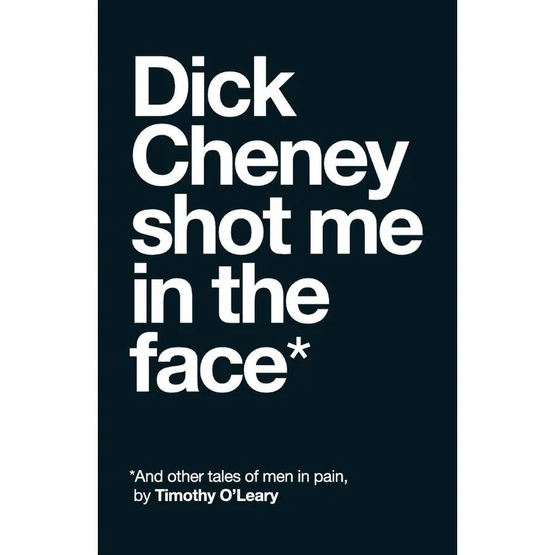 Dick Cheney Shot Me in the Face