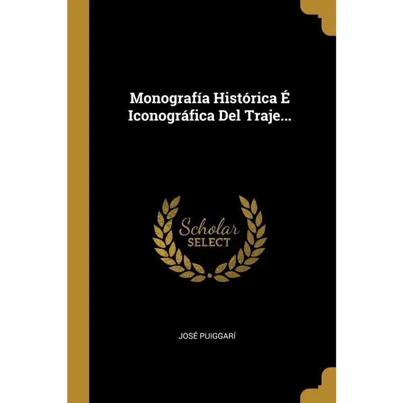 Monografía Histórica é Iconográfica Del Traje.