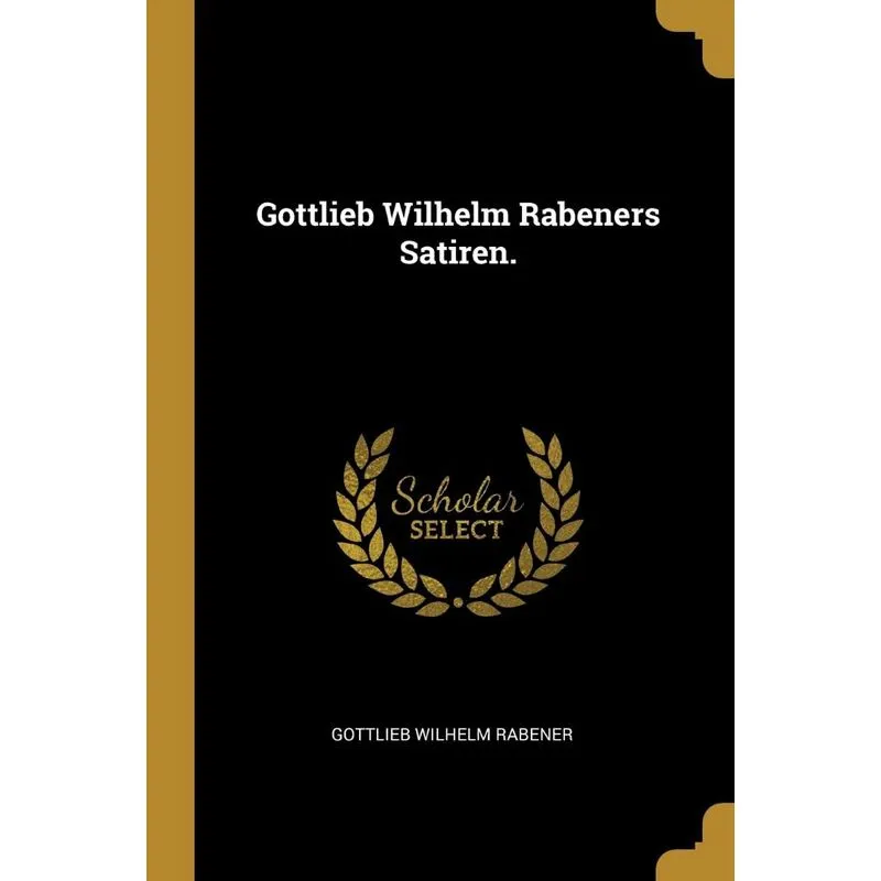 Gottlieb Wilhelm Rabeners Satiren.
