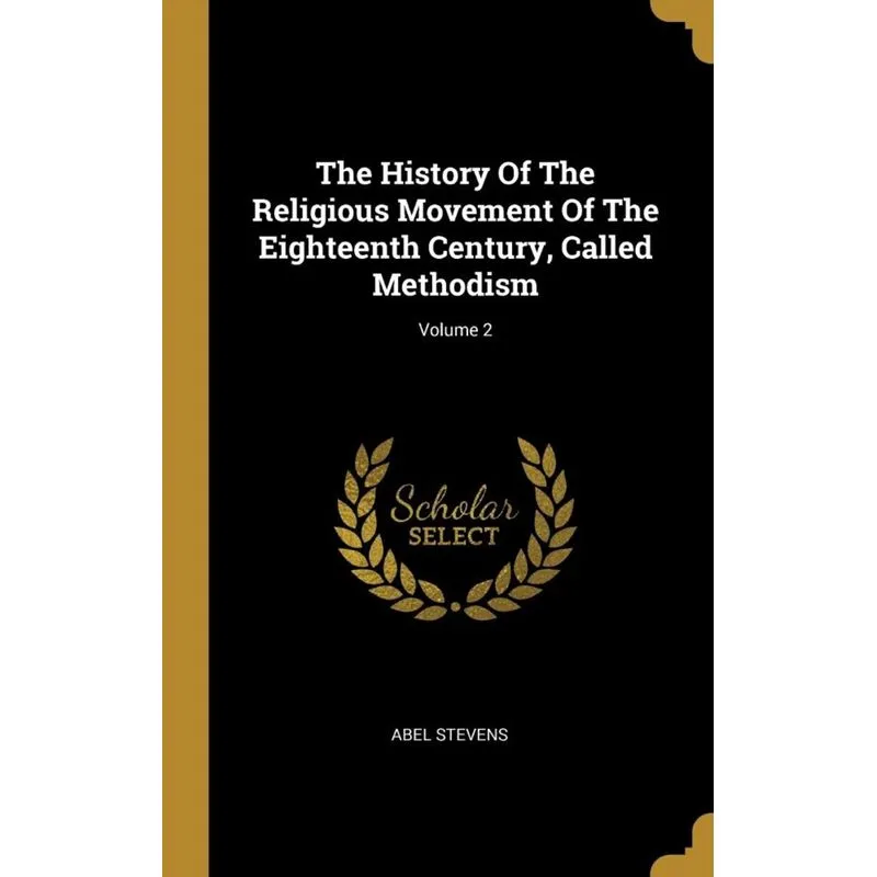 The History Of The Religious Movement Of The Eighteenth Century, Called Methodism, Volume 2