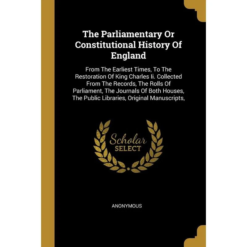 The Parliamentary Or Constitutional History Of England