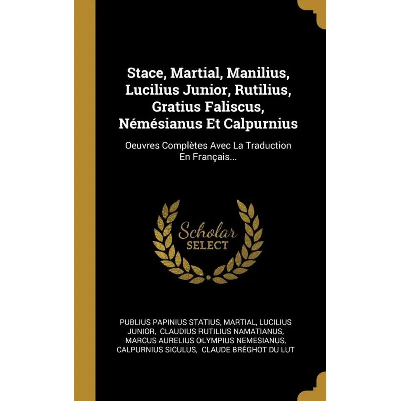 Stace, Martial, Manilius, Lucilius Junior, Rutilius, Gratius Faliscus, Némésianus Et Calpurnius