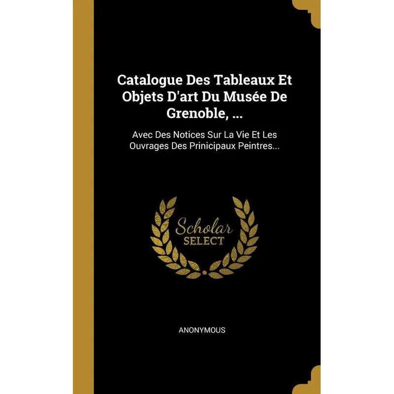 Catalogue Des Tableaux Et Objets Dart Du Musée De Grenoble, ...