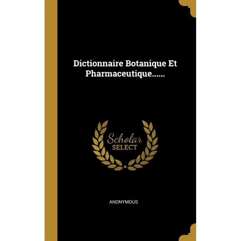 Dictionnaire Botanique Et Pharmaceutique......