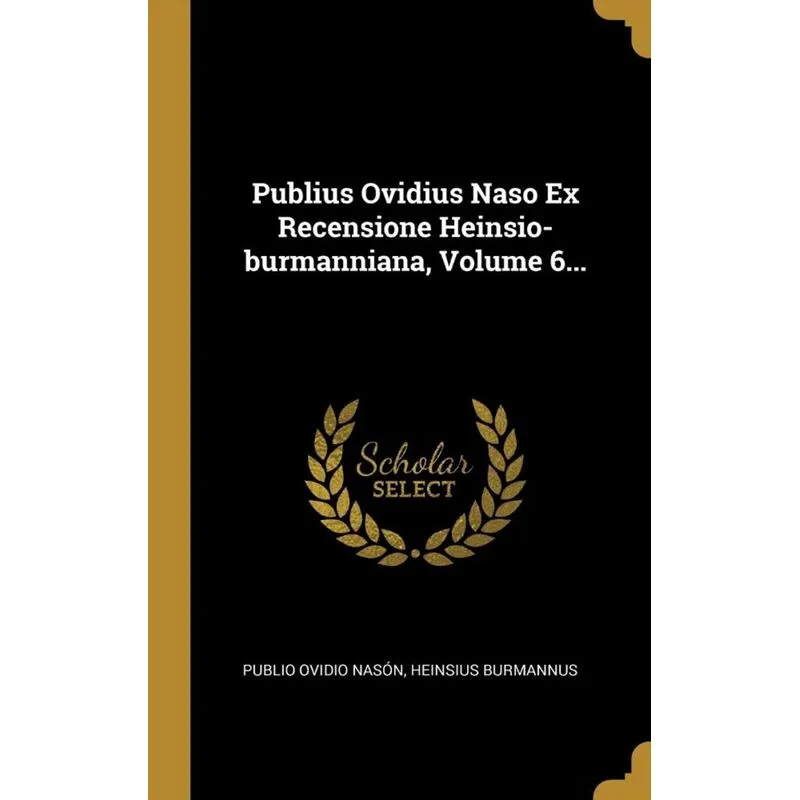 Publius Ovidius Naso Ex Recensione Heinsio-burmanniana, Volume 6...