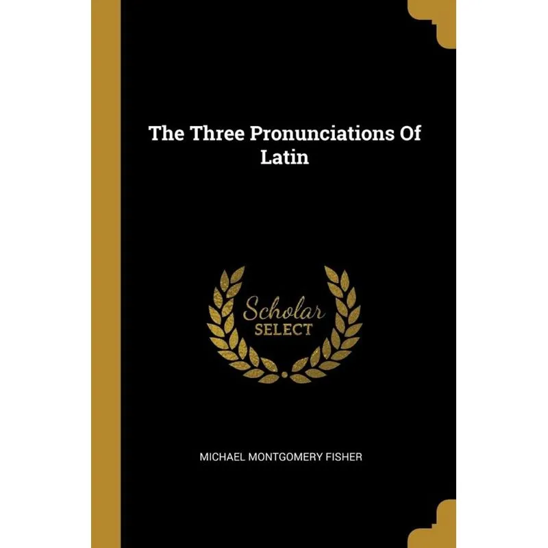 The Three Pronunciations Of Latin