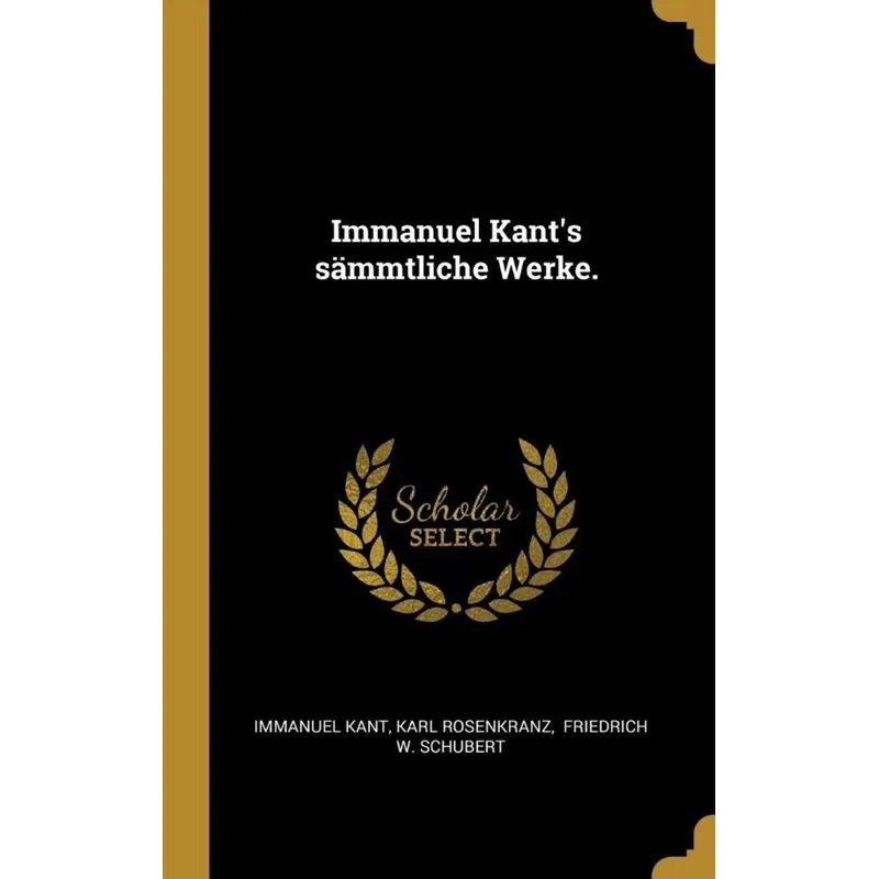 Immanuel Kants sämmtliche Werke.