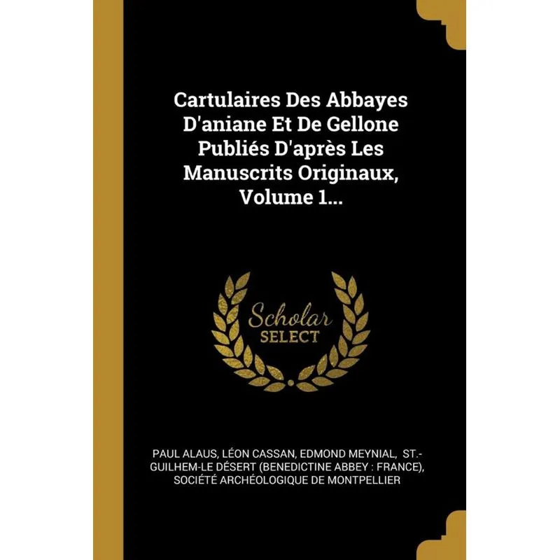 Cartulaires Des Abbayes Daniane Et De Gellone Publiés Daprès Les Manuscrits Originaux, Volume 1...