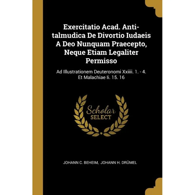 Exercitatio Acad. Anti-talmudica De Divortio Iudaeis A Deo Nunquam Praecepto, Neque Etiam Legaliter Permisso