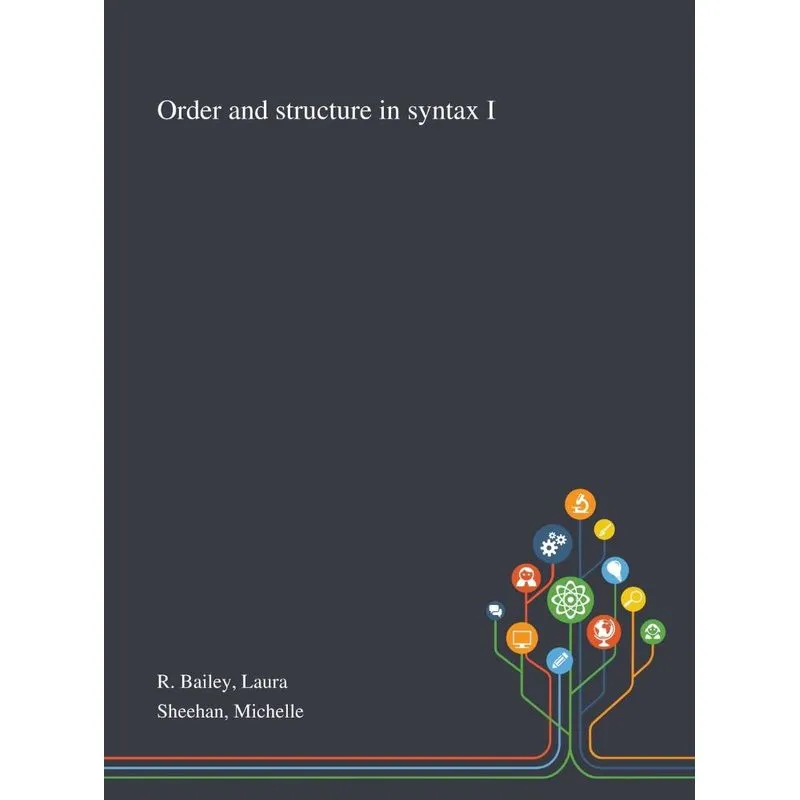 Order and Structure in Syntax I