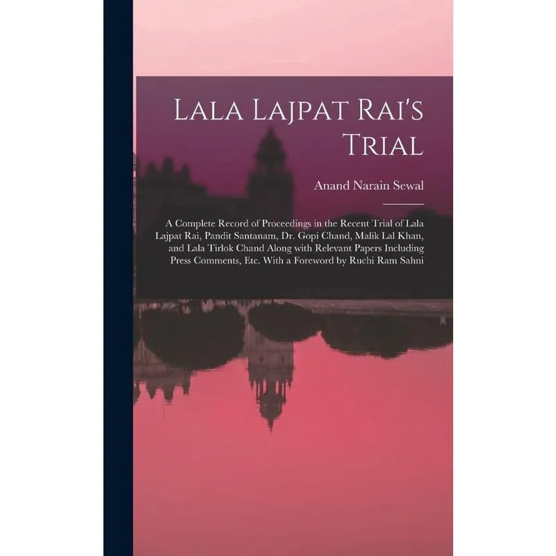 Lala Lajpat Rais Trial; a Complete Record of Proceedings i