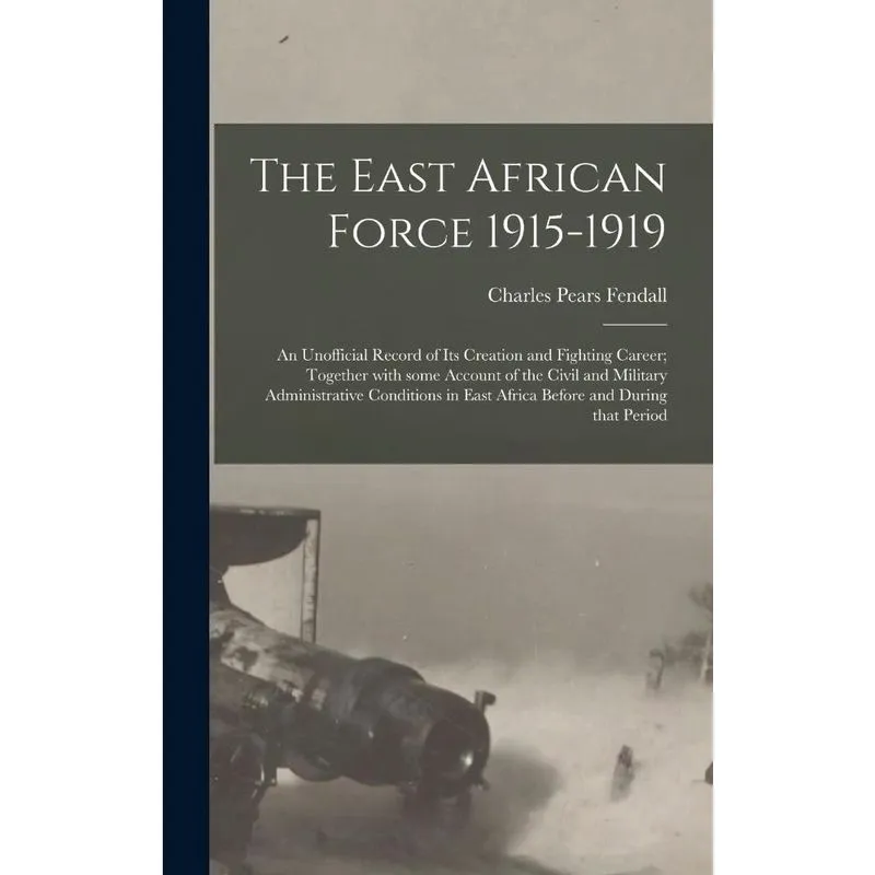 The East African Force 1915-1919; an Unofficial Record of I