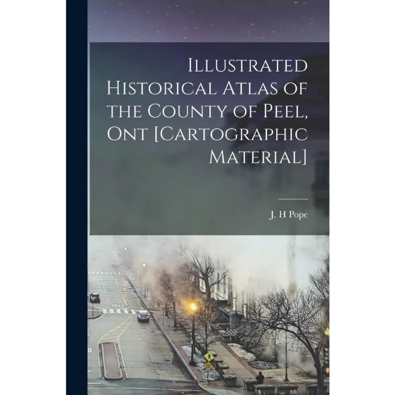 Illustrated Historical Atlas of the County of Peel, Ont ca