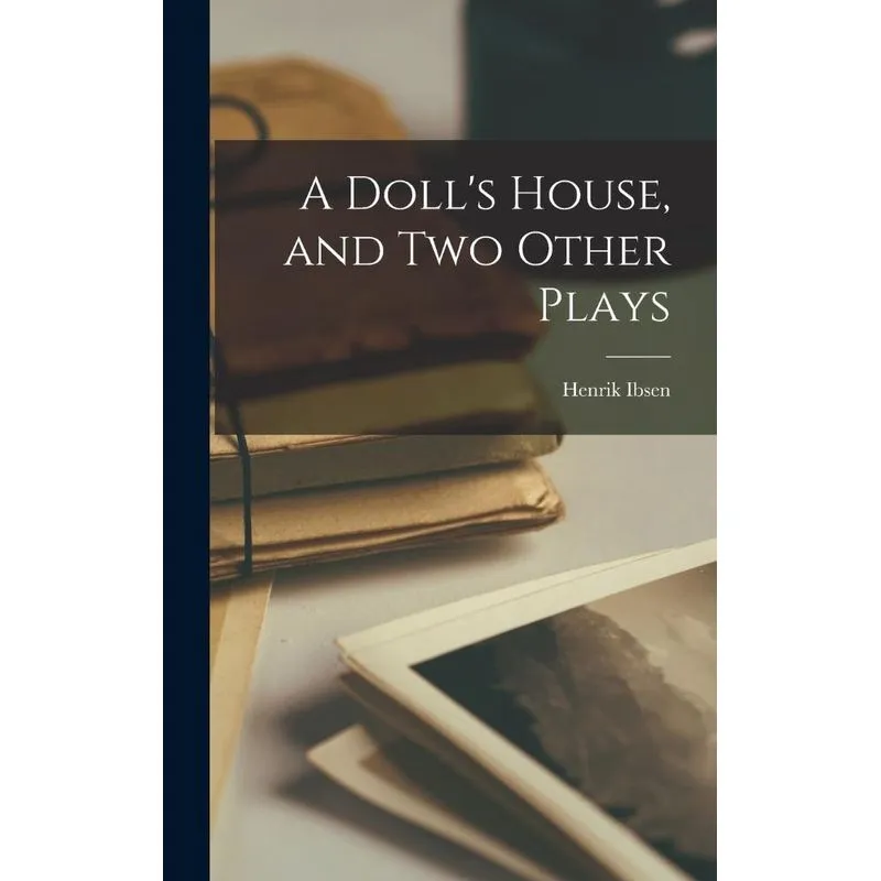 A Dolls House, And Two Other Plays