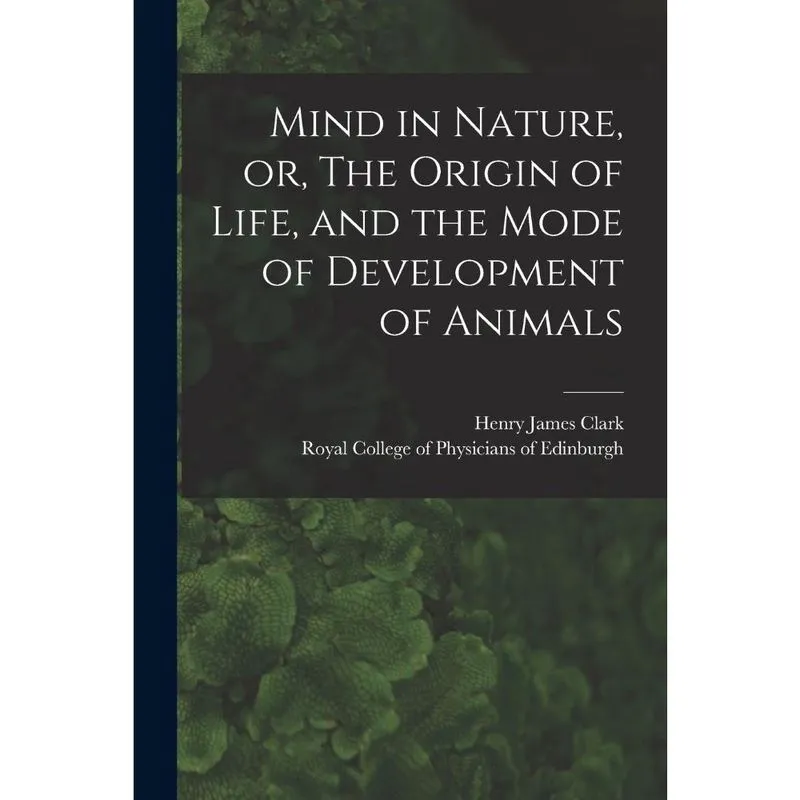 Mind in Nature, or, The Origin of Life, and the Mode of Dev