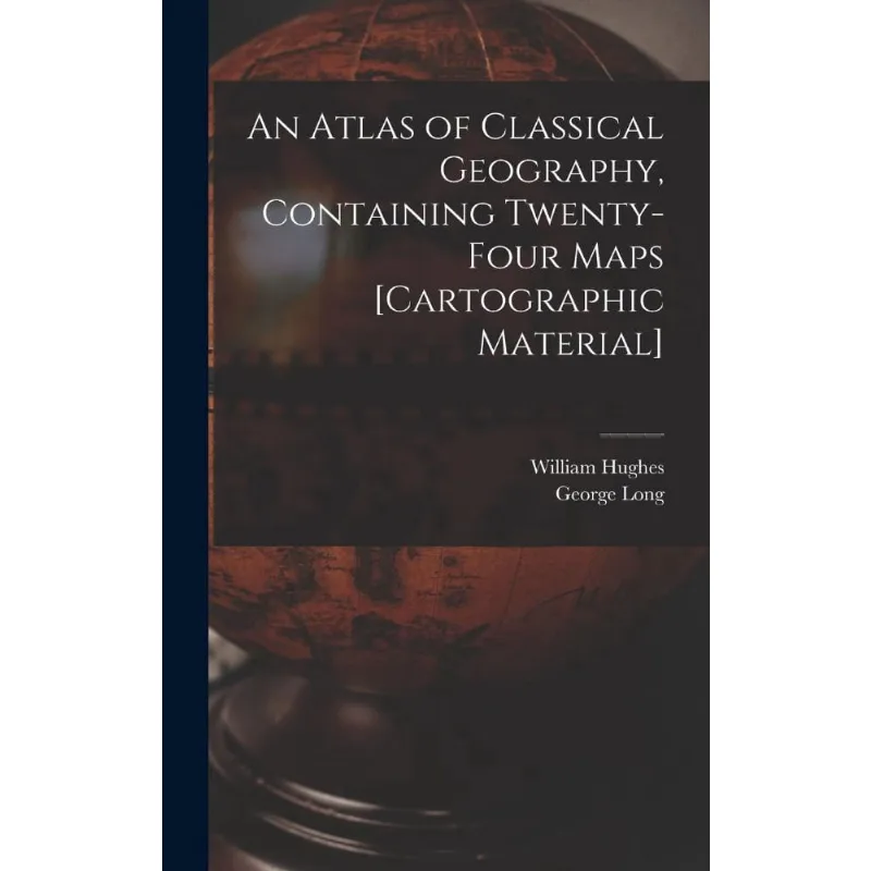 An Atlas of Classical Geography, Containing Twenty-four Map