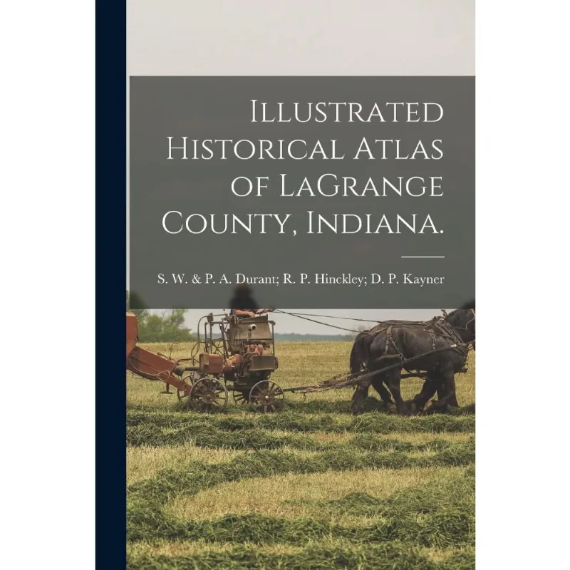 Illustrated Historical Atlas of LaGrange County, Indiana.
