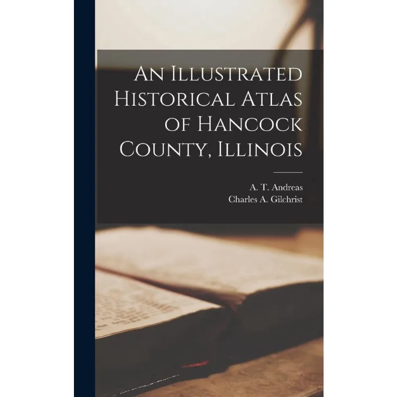 An Illustrated Historical Atlas of Hancock County, Illinois