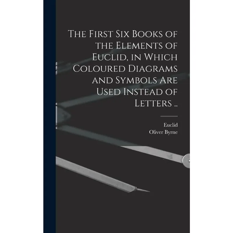 Livro The First Six Books of the Elements of Euclid, in Which Coloured Diagrams and Symbols Are Used Instead of Letters.